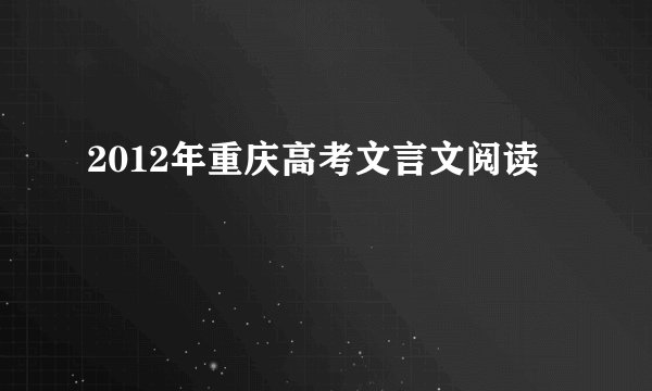 2012年重庆高考文言文阅读
