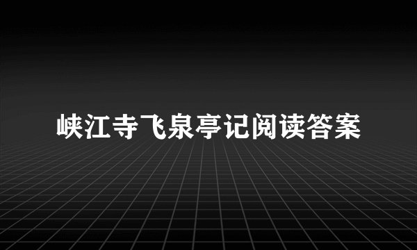 峡江寺飞泉亭记阅读答案