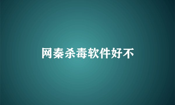 网秦杀毒软件好不