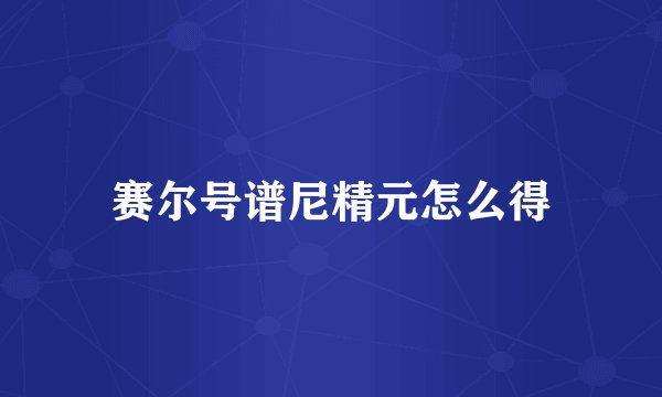 赛尔号谱尼精元怎么得