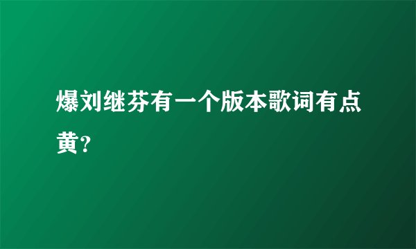 爆刘继芬有一个版本歌词有点黄？
