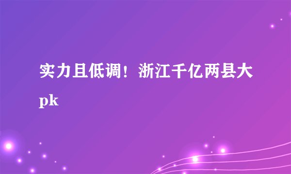 实力且低调！浙江千亿两县大pk