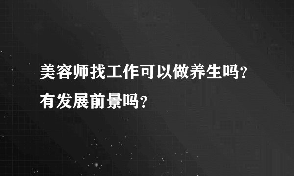 美容师找工作可以做养生吗？有发展前景吗？