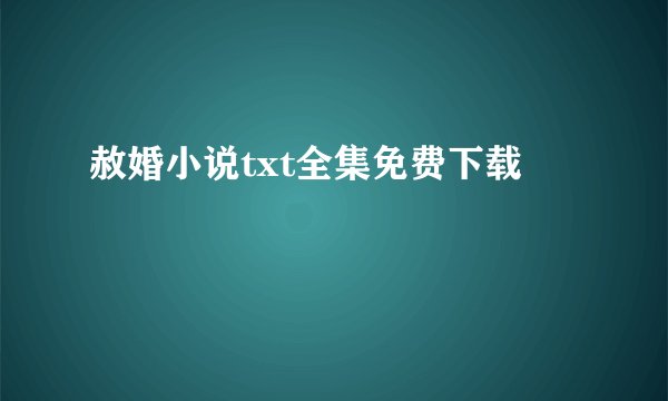 赦婚小说txt全集免费下载