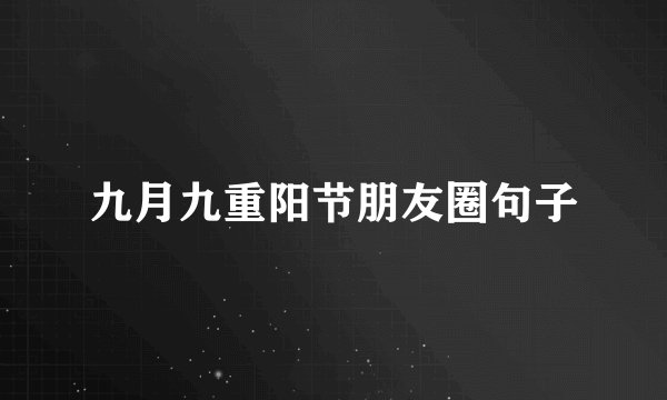 九月九重阳节朋友圈句子