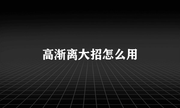 高渐离大招怎么用