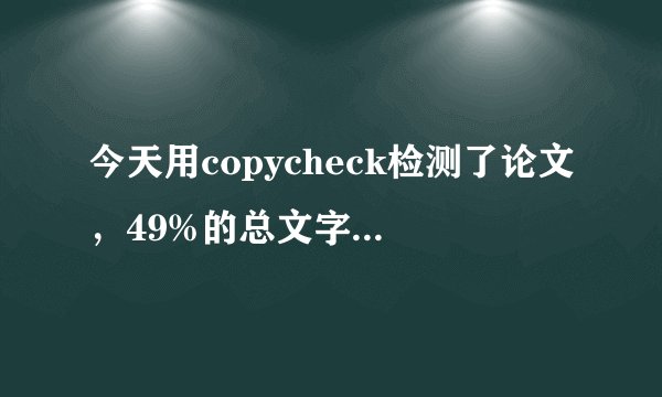 今天用copycheck检测了论文，49%的总文字复制比。学校是用中国知网的，不知道检测出来会是多少呢？？？