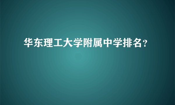 华东理工大学附属中学排名？