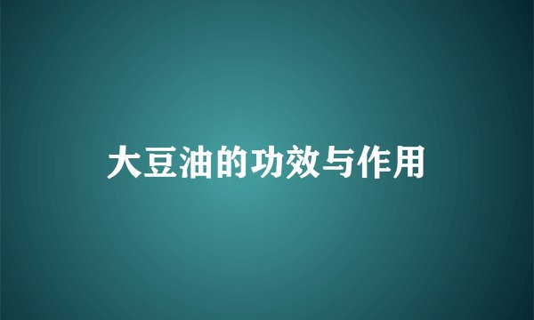 大豆油的功效与作用