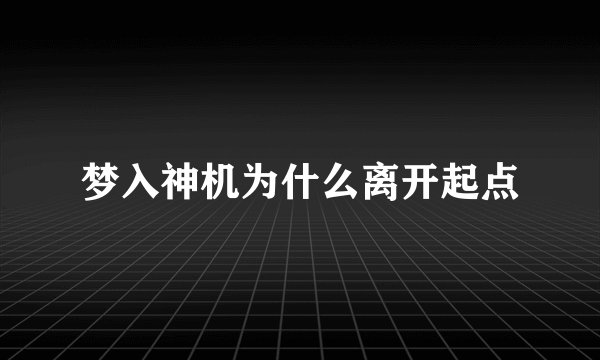 梦入神机为什么离开起点