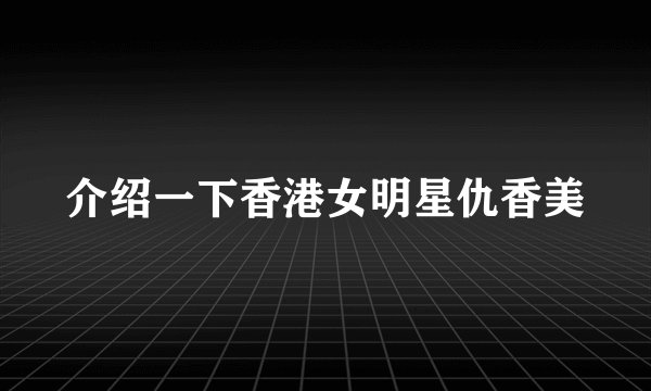 介绍一下香港女明星仇香美