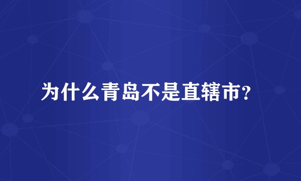 为什么青岛不是直辖市？