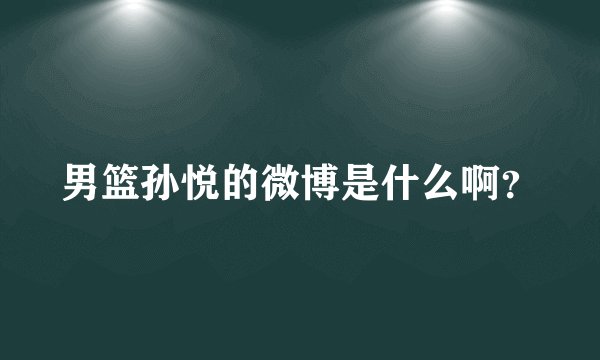男篮孙悦的微博是什么啊？