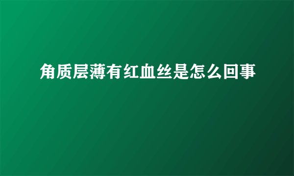 角质层薄有红血丝是怎么回事