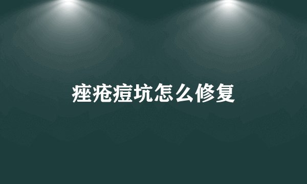 痤疮痘坑怎么修复