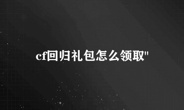 cf回归礼包怎么领取