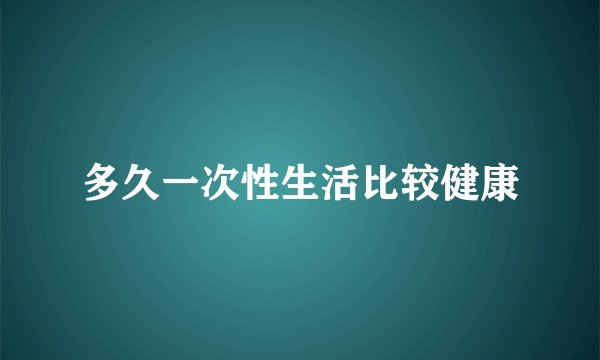 多久一次性生活比较健康