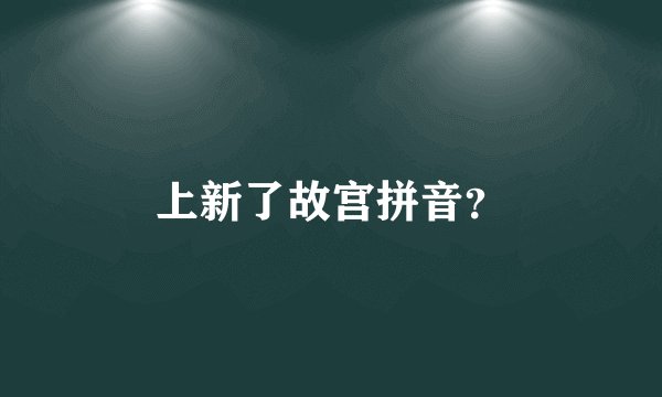 上新了故宫拼音?