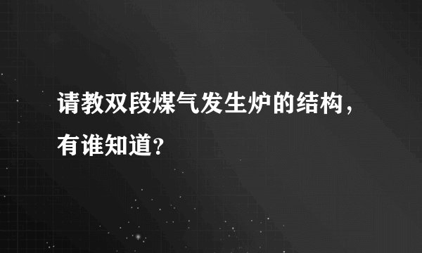 请教双段煤气发生炉的结构，有谁知道？