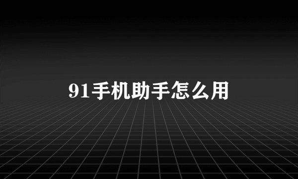 91手机助手怎么用