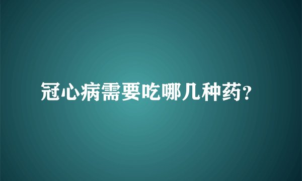 冠心病需要吃哪几种药？