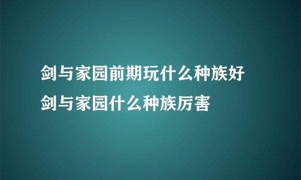 剑与家园前期玩什么种族好 剑与家园什么种族厉害