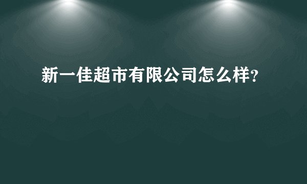 新一佳超市有限公司怎么样？