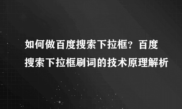 如何做百度搜索下拉框？百度搜索下拉框刷词的技术原理解析