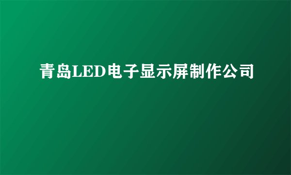 青岛LED电子显示屏制作公司