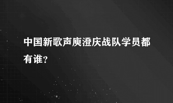 中国新歌声庾澄庆战队学员都有谁？