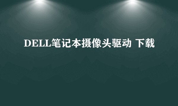 DELL笔记本摄像头驱动 下载
