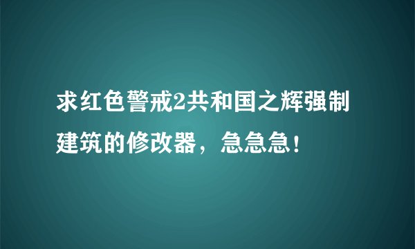 求红色警戒2共和国之辉强制建筑的修改器，急急急！