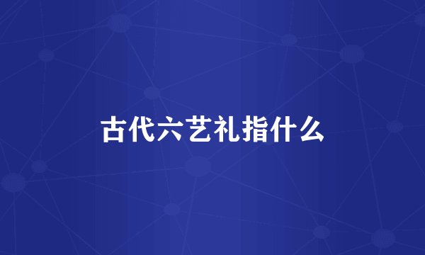 古代六艺礼指什么