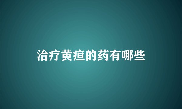 治疗黄疸的药有哪些