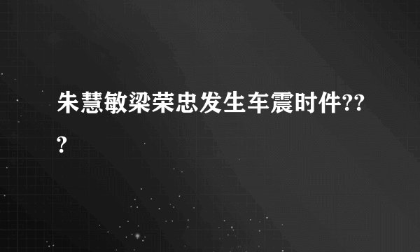 朱慧敏梁荣忠发生车震时件???