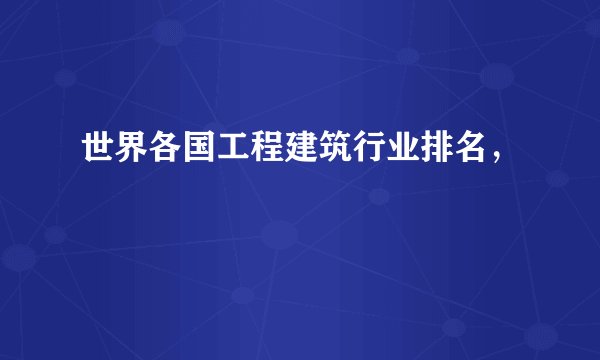 世界各国工程建筑行业排名，
