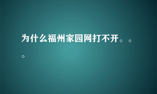 为什么福州家园网打不开。。。