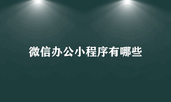 微信办公小程序有哪些
