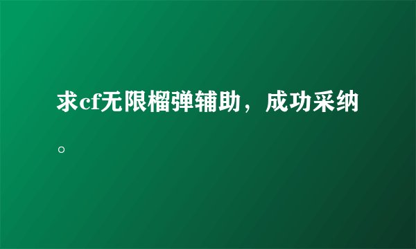 求cf无限榴弹辅助，成功采纳。