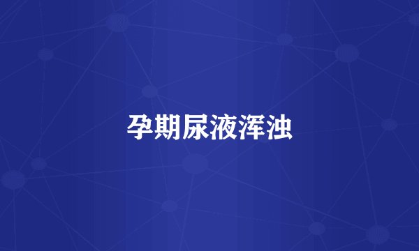 孕期尿液浑浊