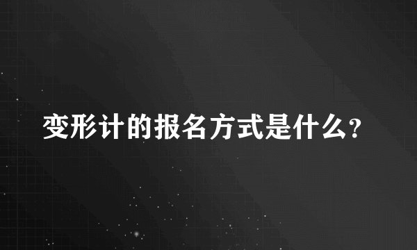 变形计的报名方式是什么？