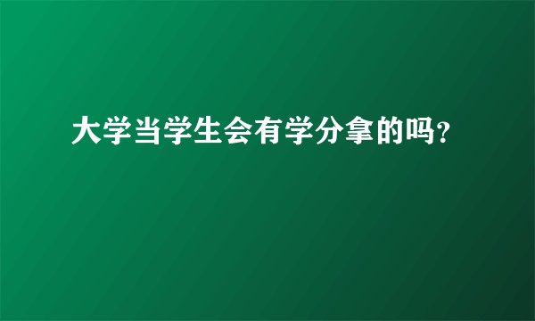 大学当学生会有学分拿的吗?