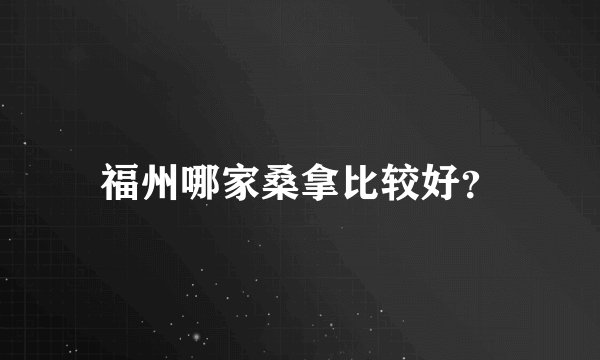 福州哪家桑拿比较好？