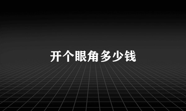 开个眼角多少钱