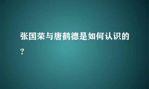 张国荣与唐鹤德是如何认识的？