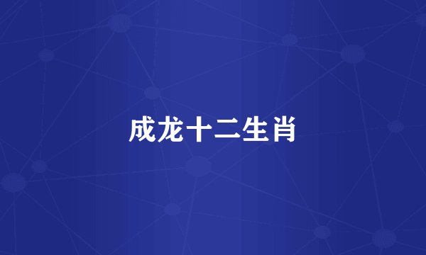 成龙十二生肖