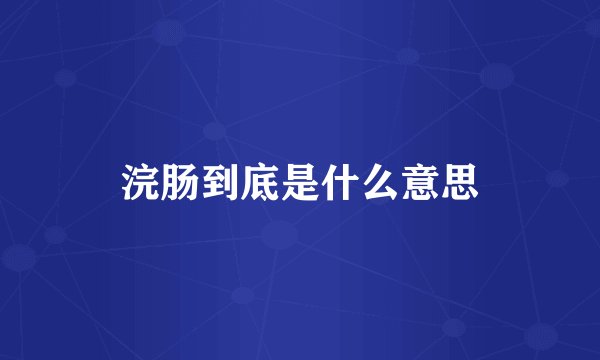浣肠到底是什么意思