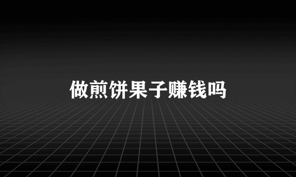 做煎饼果子赚钱吗