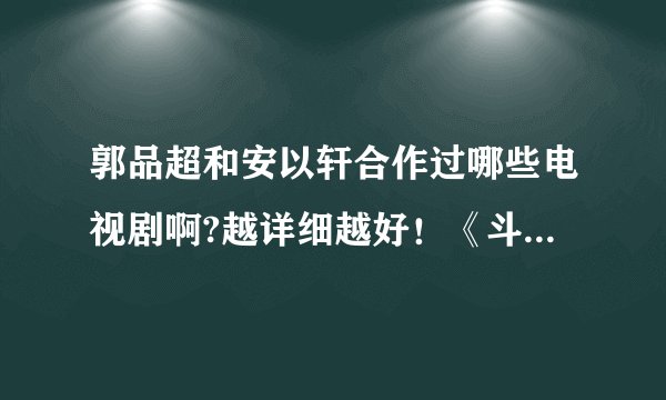 郭品超和安以轩合作过哪些电视剧啊?越详细越好！《斗鱼》和《白袍之恋》看过了！