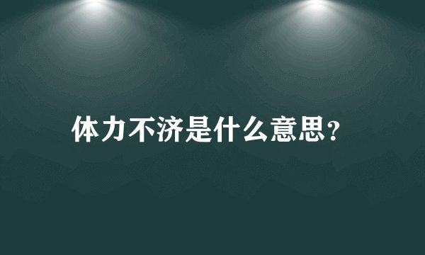 体力不济是什么意思？